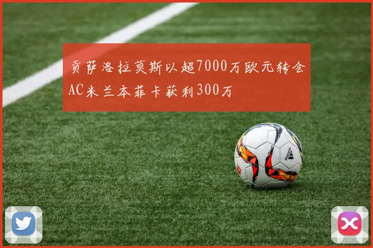 贡萨洛拉莫斯以超7000万欧元转会AC米兰本菲卡获利300万